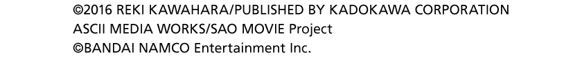 &copy;2016 REKI KAWAHARA/PUBLISHED BY KADOKAWA CORPORATION ASCII MEDIA WORKS/SAO MOVIE Project &copy;BANDAI NAMCO Entertainment Inc.
