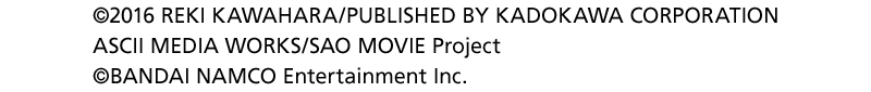 &copy;2016 REKI KAWAHARA/PUBLISHED BY KADOKAWA CORPORATION ASCII MEDIA WORKS/SAO MOVIE Project &copy;BANDAI NAMCO Entertainment Inc.